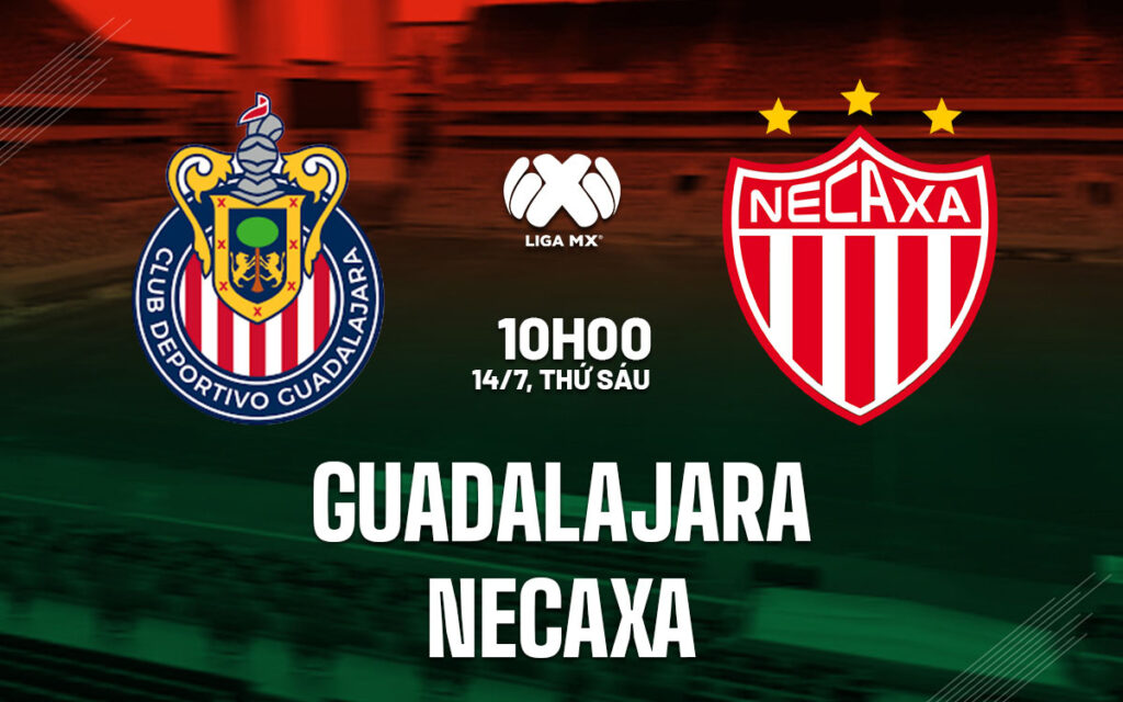 Nhận định Guadalajara vs Necaxa - Giải VĐQG Mexico 6 Nhận định trận đấu Guadalajara vs Necaxa