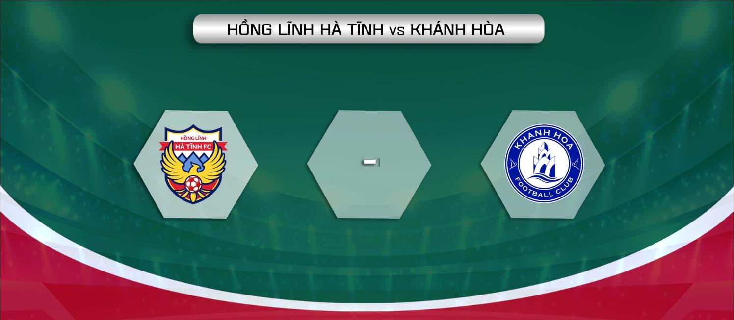 Nhận định trận đấu Hà Tĩnh vs Khánh Hòa Nhận định trận đấu Hà Tĩnh vs Khánh Hòa