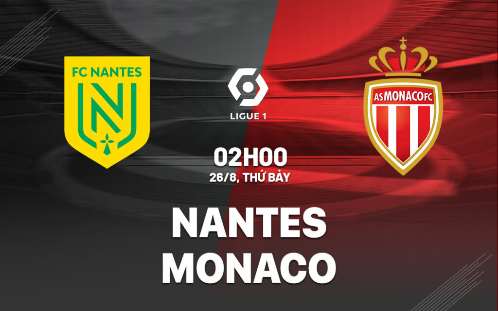 Nhận định Nantes vs Monaco - Bộ mặt trái ngược 6 Nhận định trận đấu Nantes vs Monaco