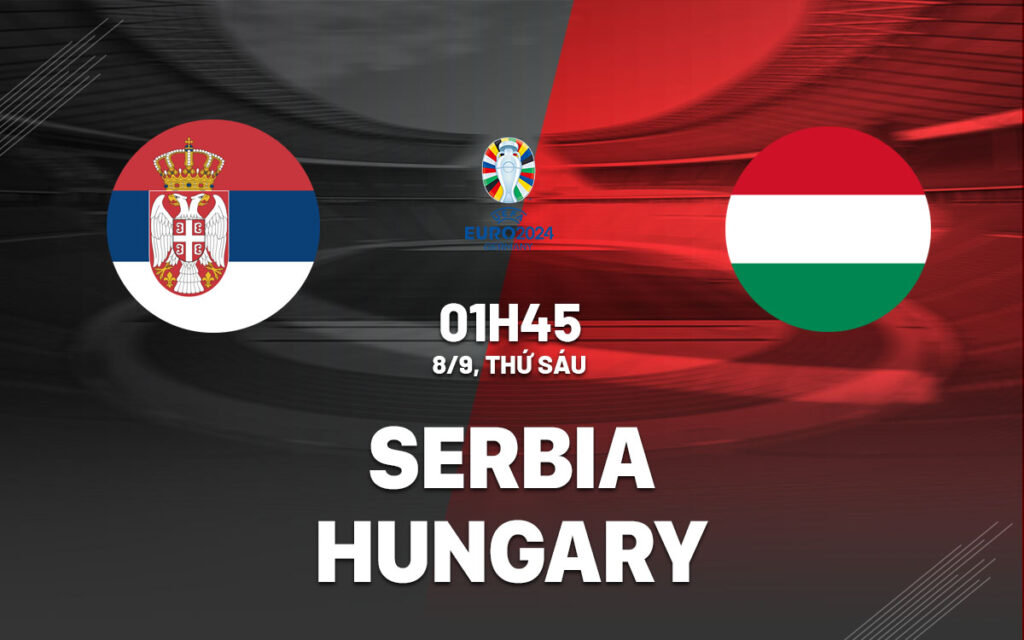 Nhận định Serbia vs Hungary - Đại chiến cho ngôi đầu 6 Nhận định trận đấu Serbia vs Hungary