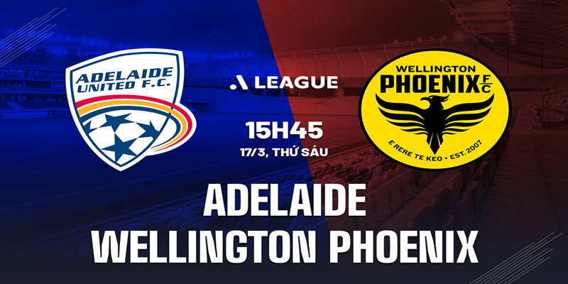 Nhận định soi kèo Adelaide United vs Wellington Phoenix 15h45 ngày 4/1 5 Chuyên gia nhận định soi kèo Adelaide United vs Wellington Phoenix